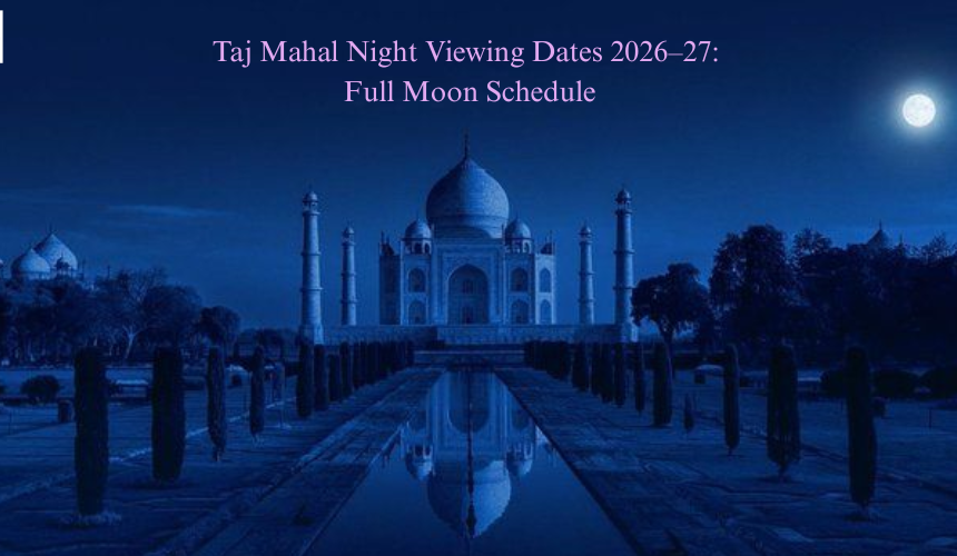 Taj Mahal Night Viewing 2026–27: Complete Month-by-Month Guide to Moonlight Visits